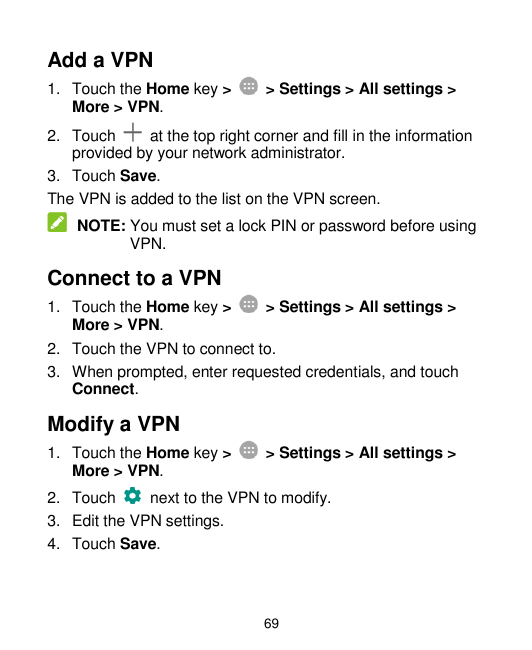 Add a VPN1. Touch the Home key >More > VPN.> Settings > All settings >2. Touchat the top right corner and fill in the informatio
