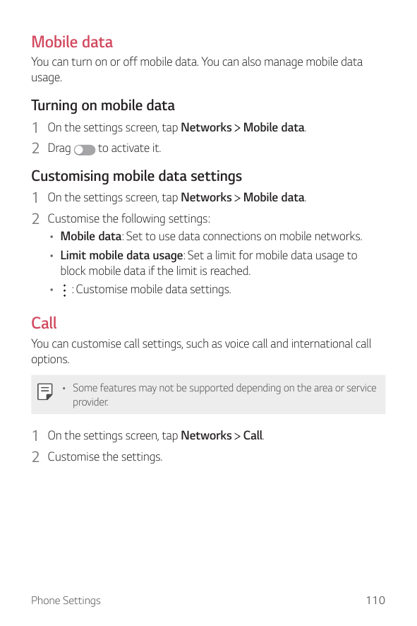 Mobile dataYou can turn on or off mobile data. You can also manage mobile datausage.Turning on mobile data1 On the settings scre