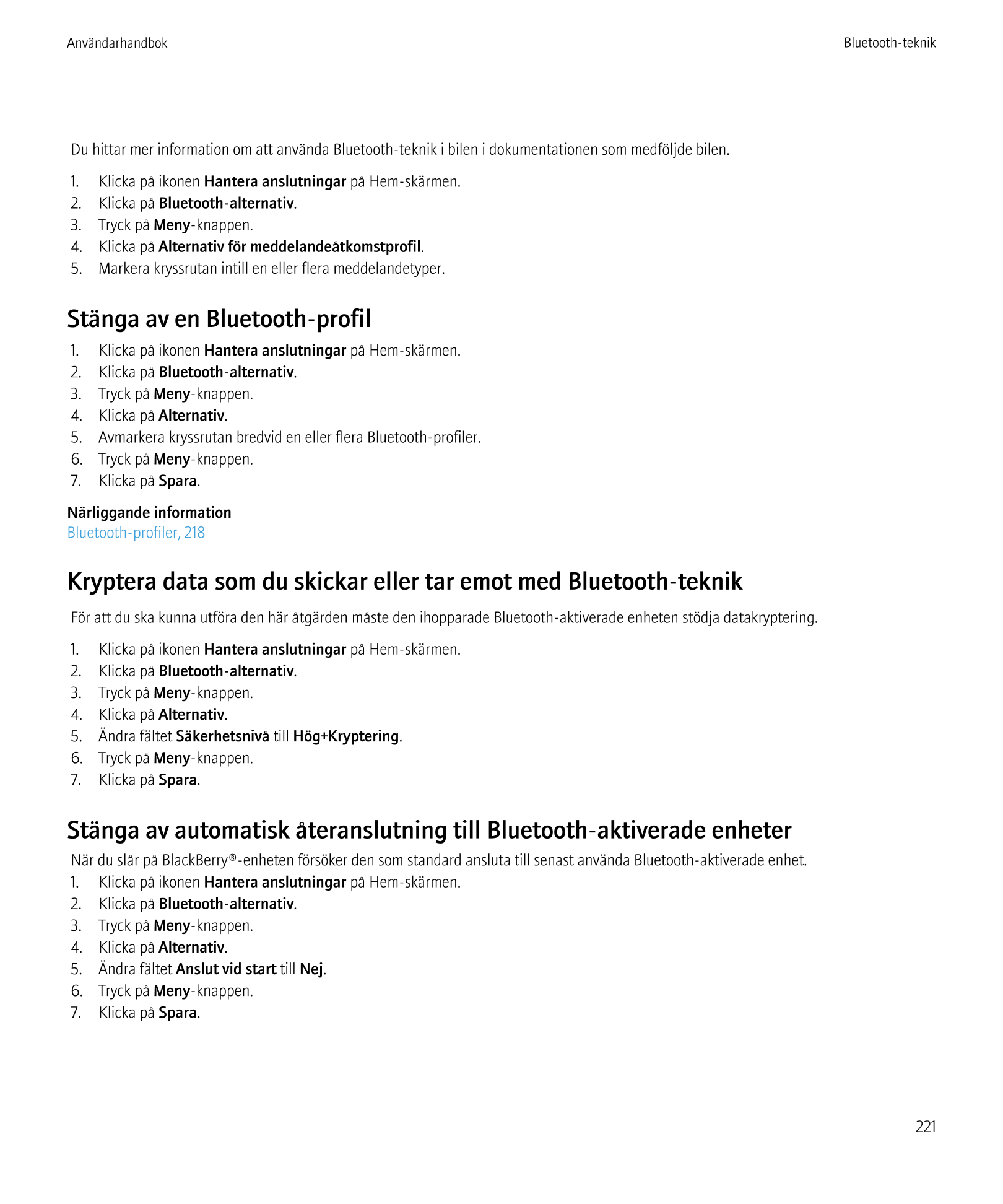 Användarhandbok Bluetooth-teknik
Du hittar mer information om att använda Bluetooth-teknik i bilen i dokumentationen som medfölj