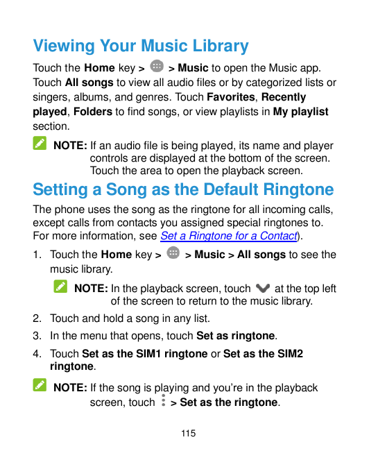 Viewing Your Music LibraryTouch the Home key >> Music to open the Music app.Touch All songs to view all audio files or by catego