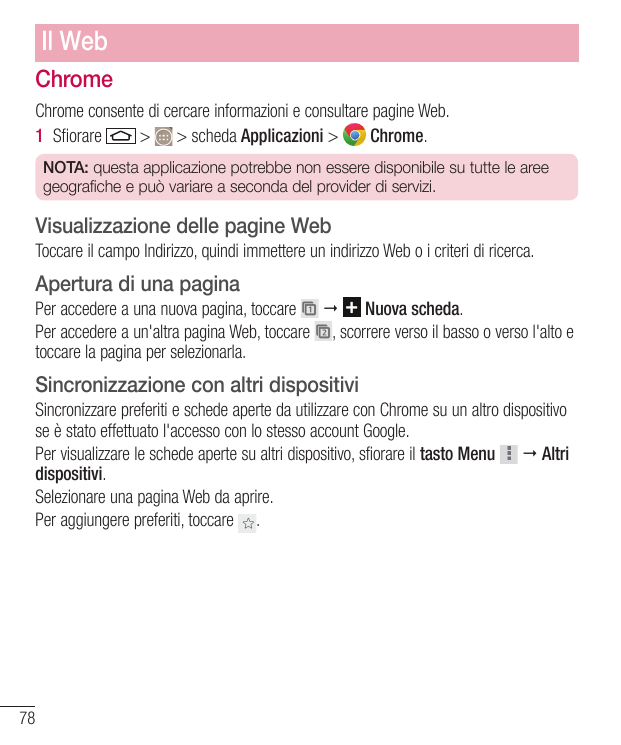 Il WebChromeChrome consente di cercare informazioni e consultare pagine Web.1 Sfiorare> > scheda Applicazioni >Chrome.NOTA: ques