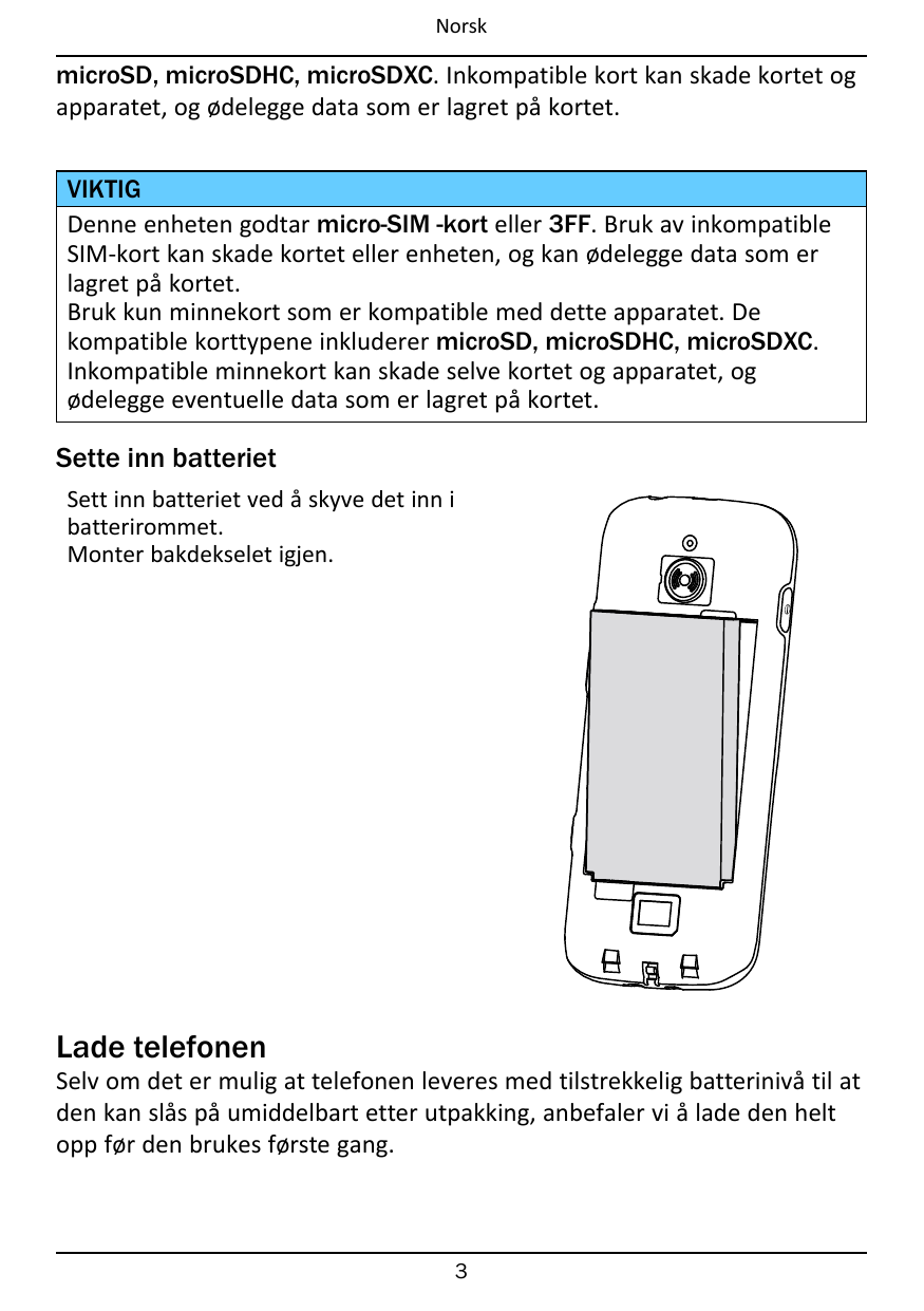 NorskmicroSD, microSDHC, microSDXC. Inkompatible kort kan skade kortet ogapparatet, og ødelegge data som er lagret på kortet.VIK