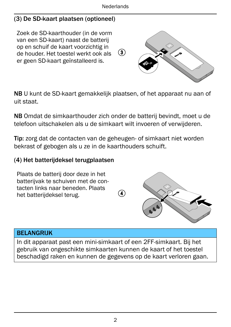 Nederlands(3) De SD-kaart plaatsen (optioneel)Zoek de SD-kaarthouder (in de vormvan een SD-kaart) naast de batterijop en schuif 