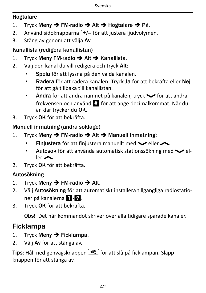 SvenskaHögtalare1. Tryck Meny � FM-radio � Alt � Högtalare � På.2. Använd sidoknapparna ´+/– för att justera ljudvolymen.3. Stän
