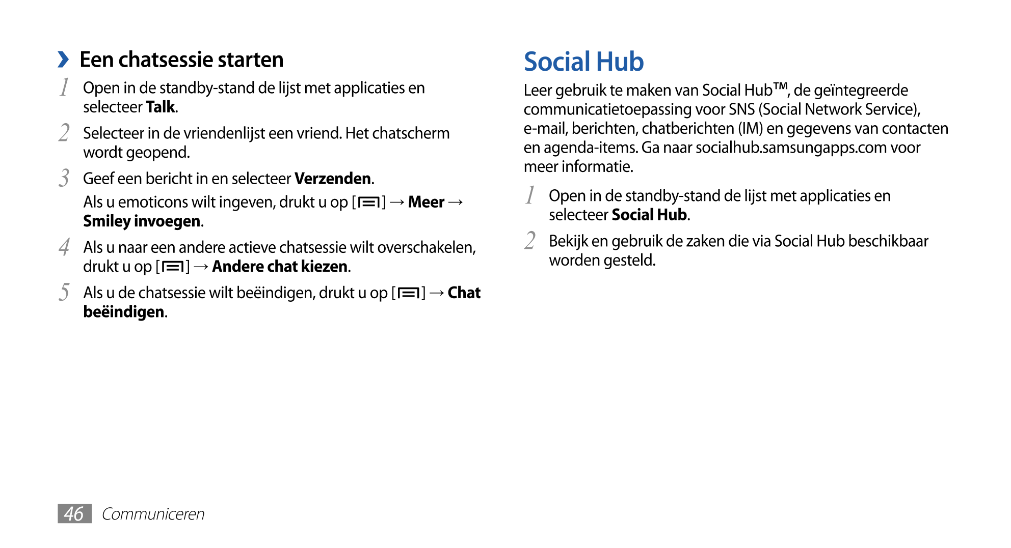  Een chatsessie starten Social Hub
1  Open in de standby-stand de lijst met applicaties en  Leer gebruik te maken van Social Hu