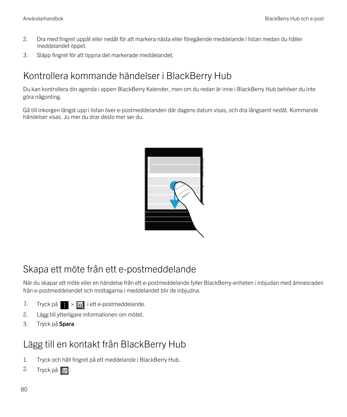 AnvändarhandbokBlackBerry Hub och e-post2.Dra med fingret uppåt eller nedåt för att markera nästa eller föregående meddelande i 