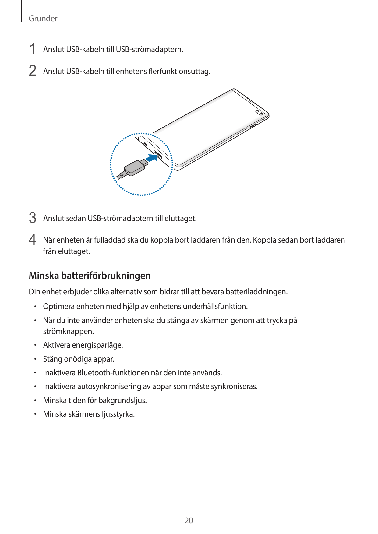 Grunder1 Anslut USB-kabeln till USB-strömadaptern.2 Anslut USB-kabeln till enhetens flerfunktionsuttag.3 Anslut sedan USB-ströma
