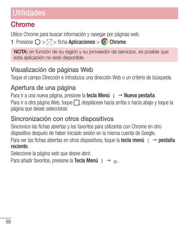 UtilidadesChromeUtilice Chrome para buscar información y navegar por páginas web.1 Presione> > ficha Aplicaciones >Chrome.NOTA: 