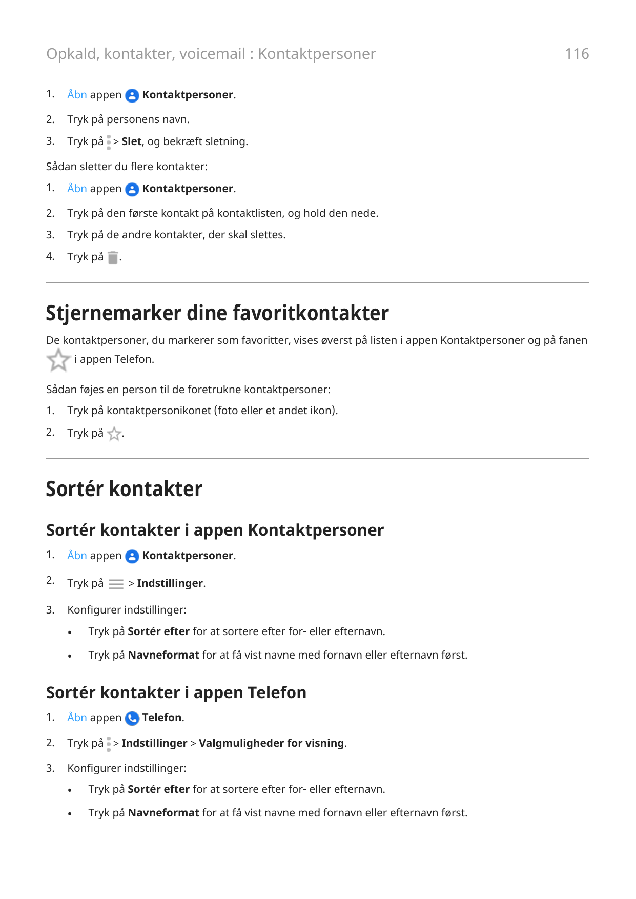 Opkald, kontakter, voicemail : Kontaktpersoner1.Åbn appen2.Tryk på personens navn.3.Tryk på > Slet, og bekræft sletning.116Konta