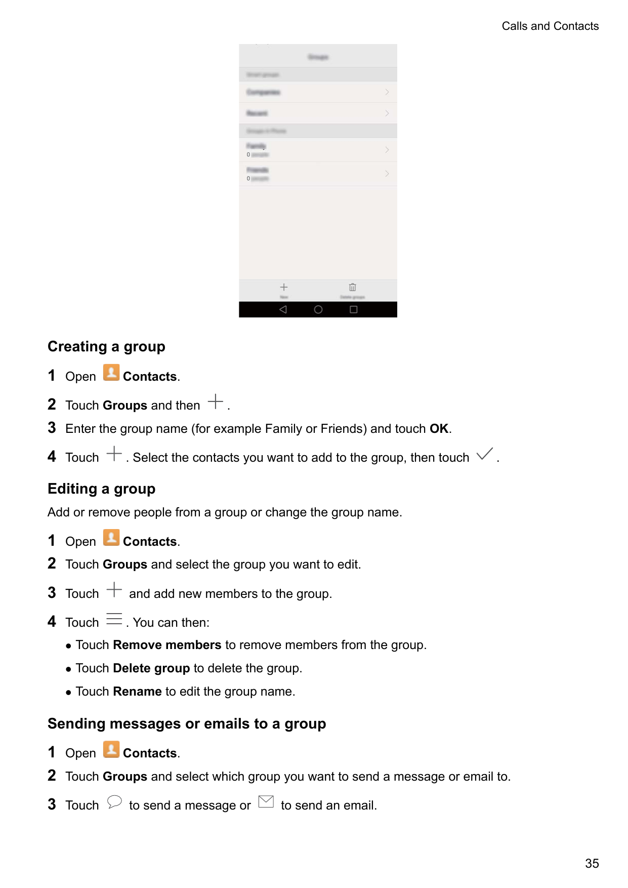 Calls and ContactsCreating a group1Open23Touch Groups and thenEnter the group name (for example Family or Friends) and touch OK.