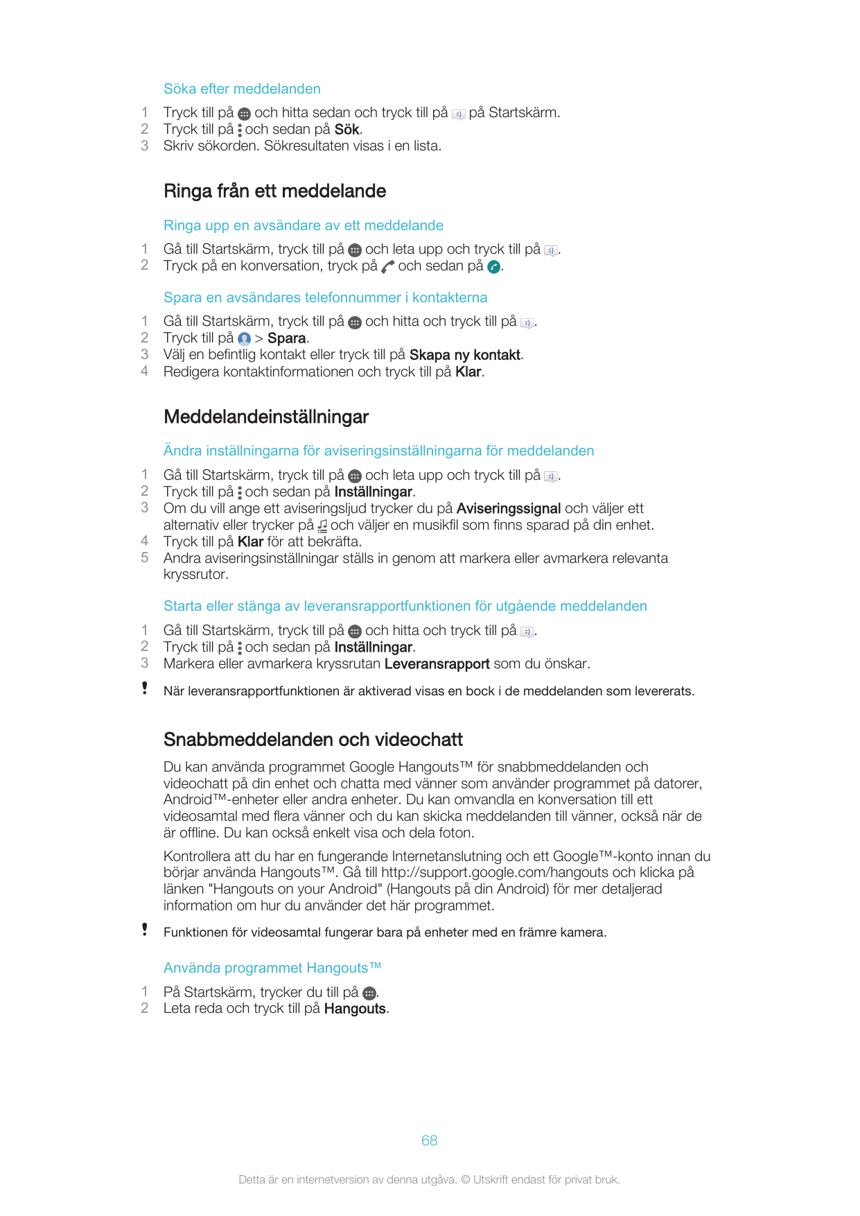 Söka efter meddelanden123Tryck till på och hitta sedan och tryck till påTryck till på och sedan på Sök.Skriv sökorden. Sökresult