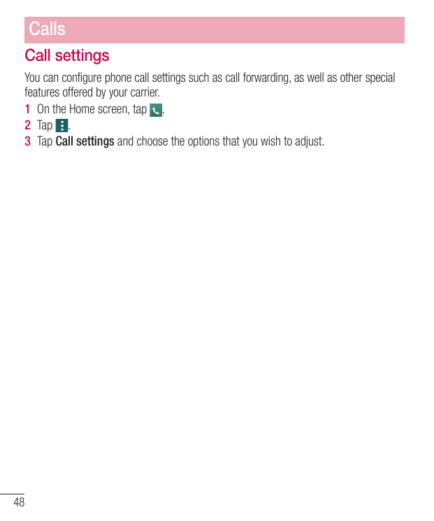 CallsCall settingsYou can configure phone call settings such as call forwarding, as well as other specialfeatures offered by you