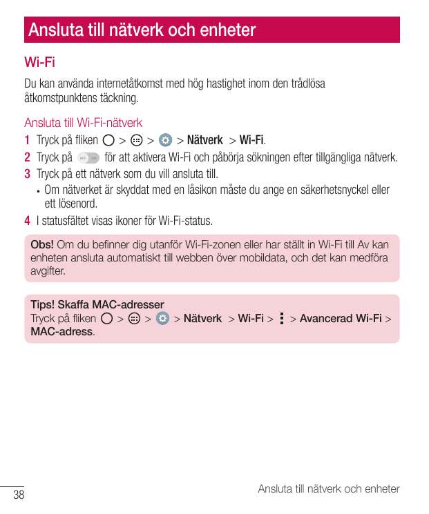 Ansluta till nätverk och enheterWi-FiDu kan använda internetåtkomst med hög hastighet inom den trådlösaåtkomstpunktens täckning.