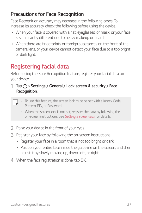 Precautions for Face RecognitionFace Recognition accuracy may decrease in the following cases. Toincrease its accuracy, check th