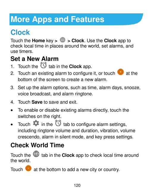 More Apps and FeaturesClockTouch the Home key >> Clock. Use the Clock app tocheck local time in places around the world, set ala