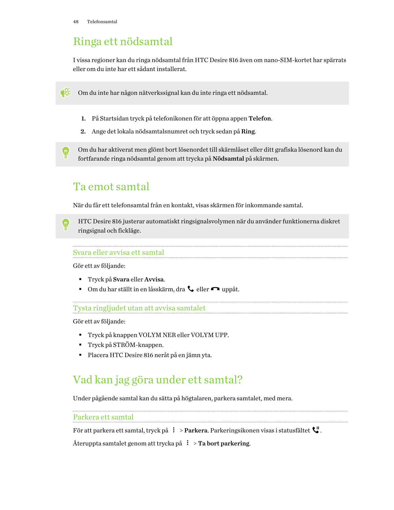 48TelefonsamtalRinga ett nödsamtalI vissa regioner kan du ringa nödsamtal från HTC Desire 816 även om nano-SIM-kortet har spärra