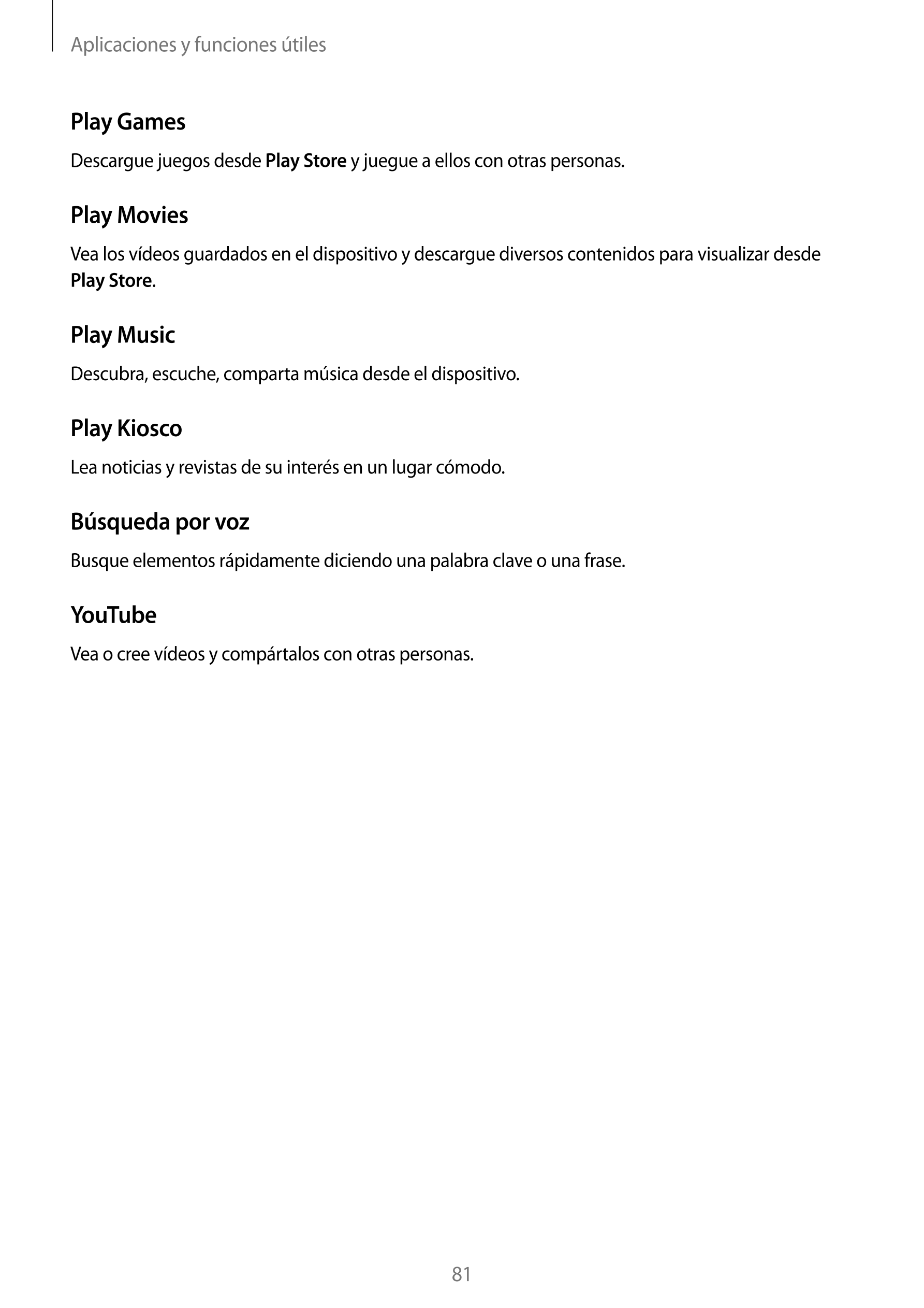 Aplicaciones y funciones útiles
Play Games
Descargue juegos desde  Play Store y juegue a ellos con otras personas.
Play Movies
V