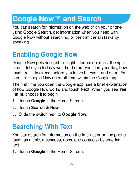 Google Now™ and SearchYou can search for information on the web or on your phoneusing Google Search, get information when you ne