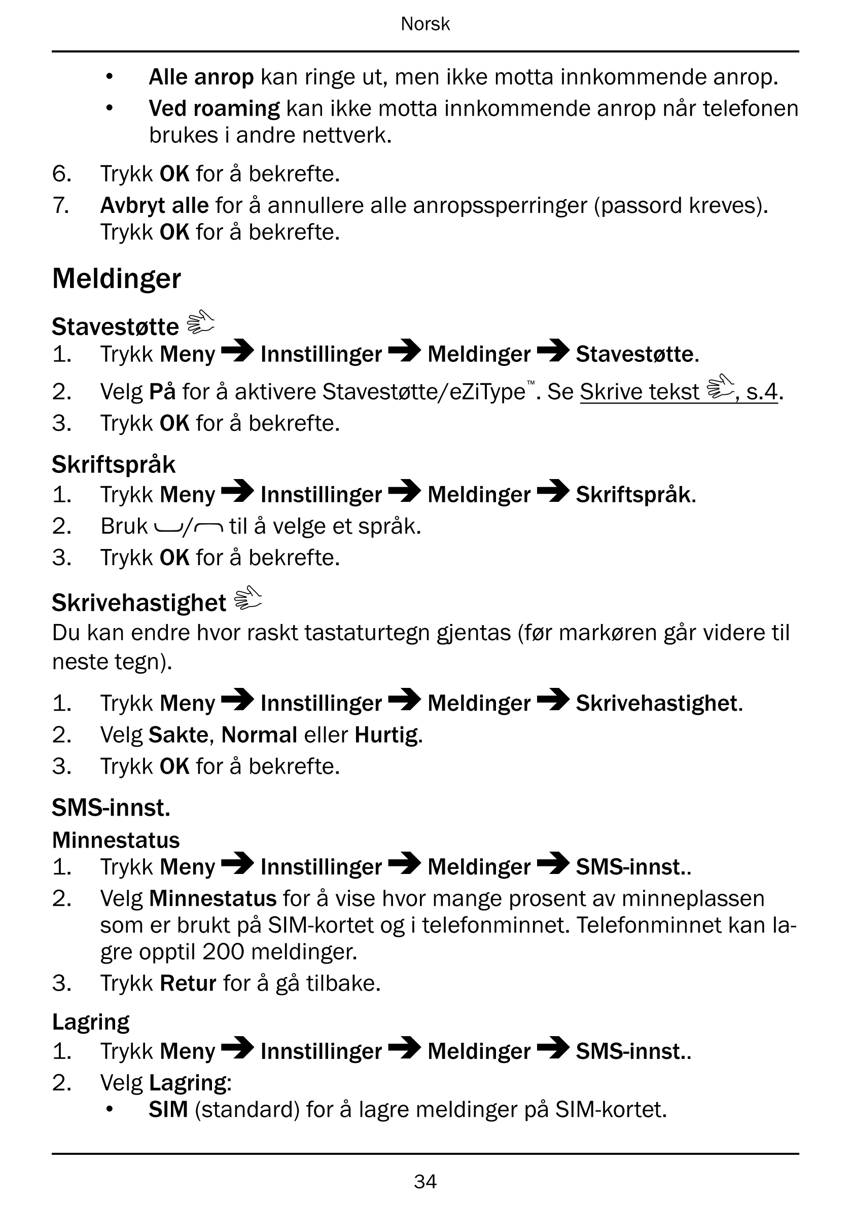 Norsk
• Alle anrop kan ringe ut, men ikke motta innkommende anrop.
• Ved roaming kan ikke motta innkommende anrop når telefonen
