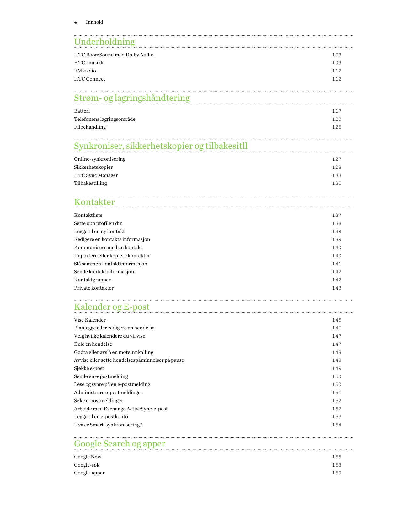 4InnholdUnderholdningHTC BoomSound med Dolby Audio108HTC-musikk109FM-radio112HTC Connect112Strøm- og lagringshåndteringBatteri11