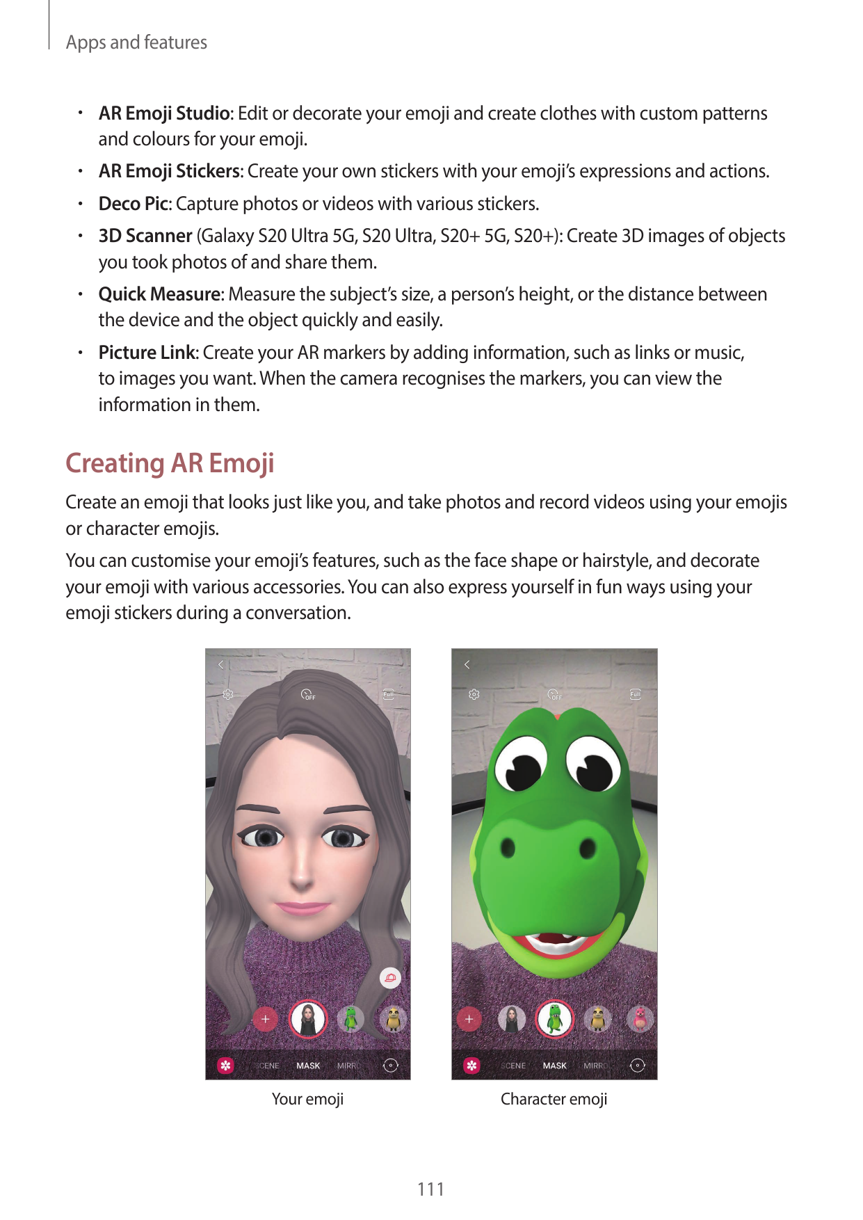Apps and features• AR Emoji Studio: Edit or decorate your emoji and create clothes with custom patternsand colours for your emoj