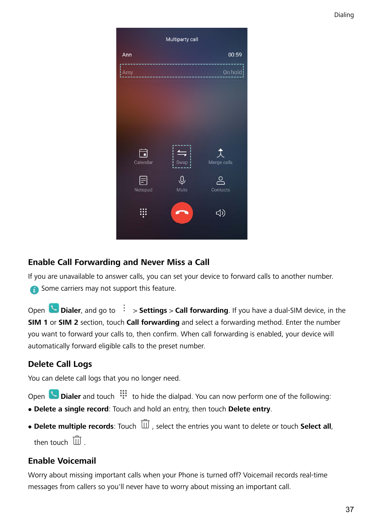 DialingEnable Call Forwarding and Never Miss a CallIf you are unavailable to answer calls, you can set your device to forward ca