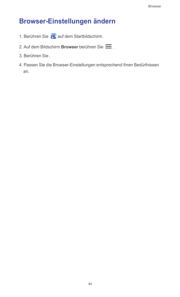 BrowserBrowser-Einstellungen ändern1. Berühren Sieauf dem Startbildschirm.2. Auf dem Bildschirm Browser berühren Sie.3. Berühren