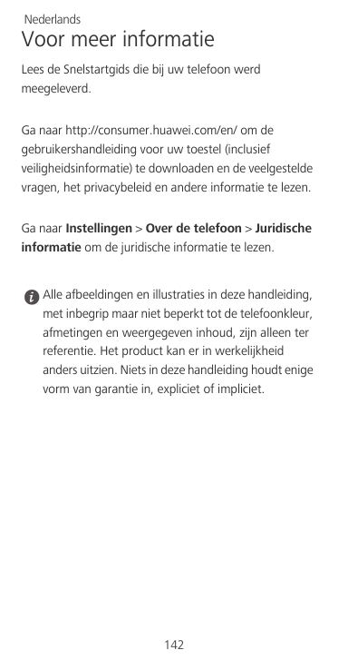 NederlandsVoor meer informatieLees de Snelstartgids die bij uw telefoon werdmeegeleverd.Ga naar http://consumer.huawei.com/en/ o