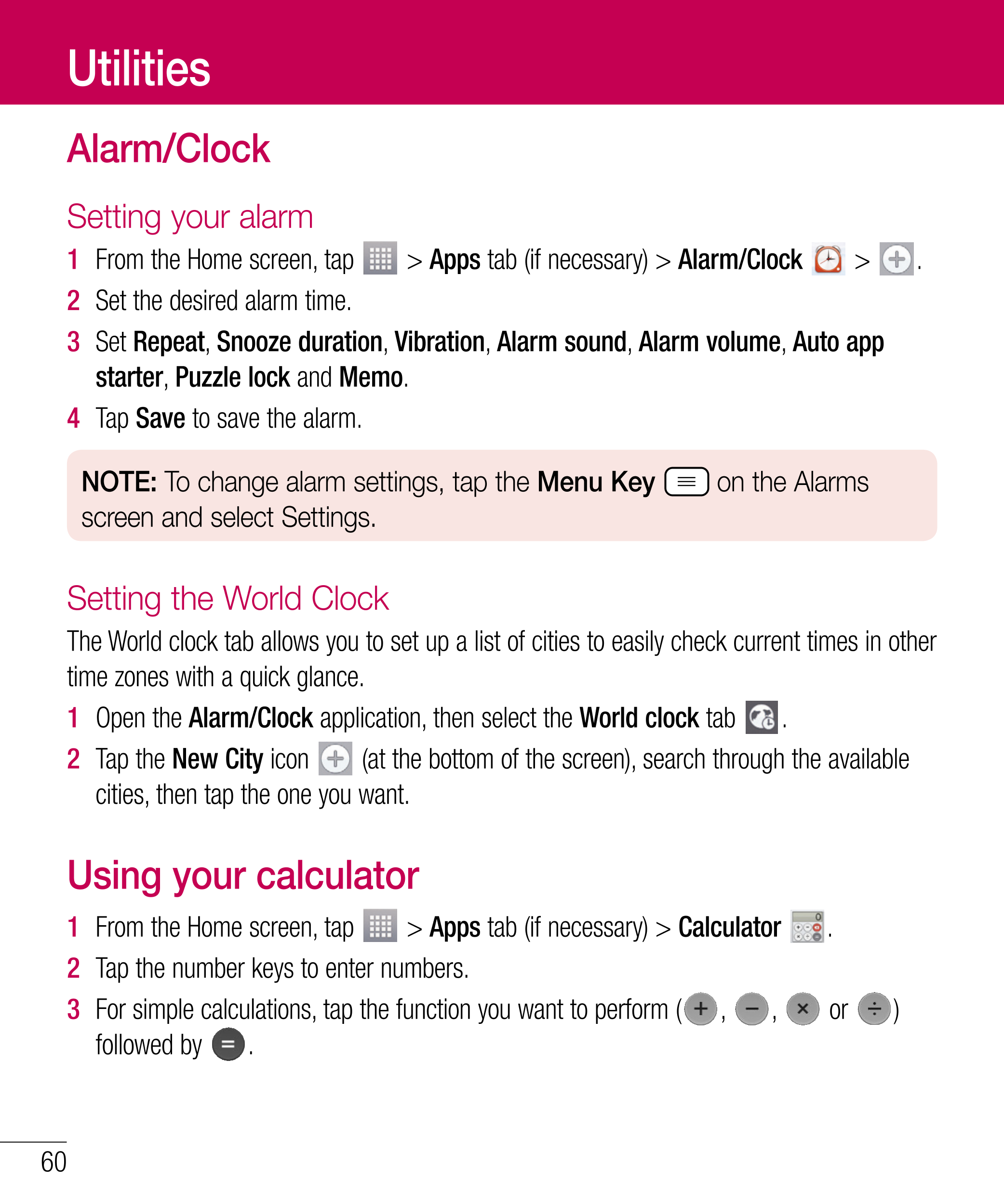 Utilities
Alarm/Clock
Setting your alarm
1  From the Home screen, tap   > Apps tab (if necessary) > Alarm/Clock   >  .
2  Set th
