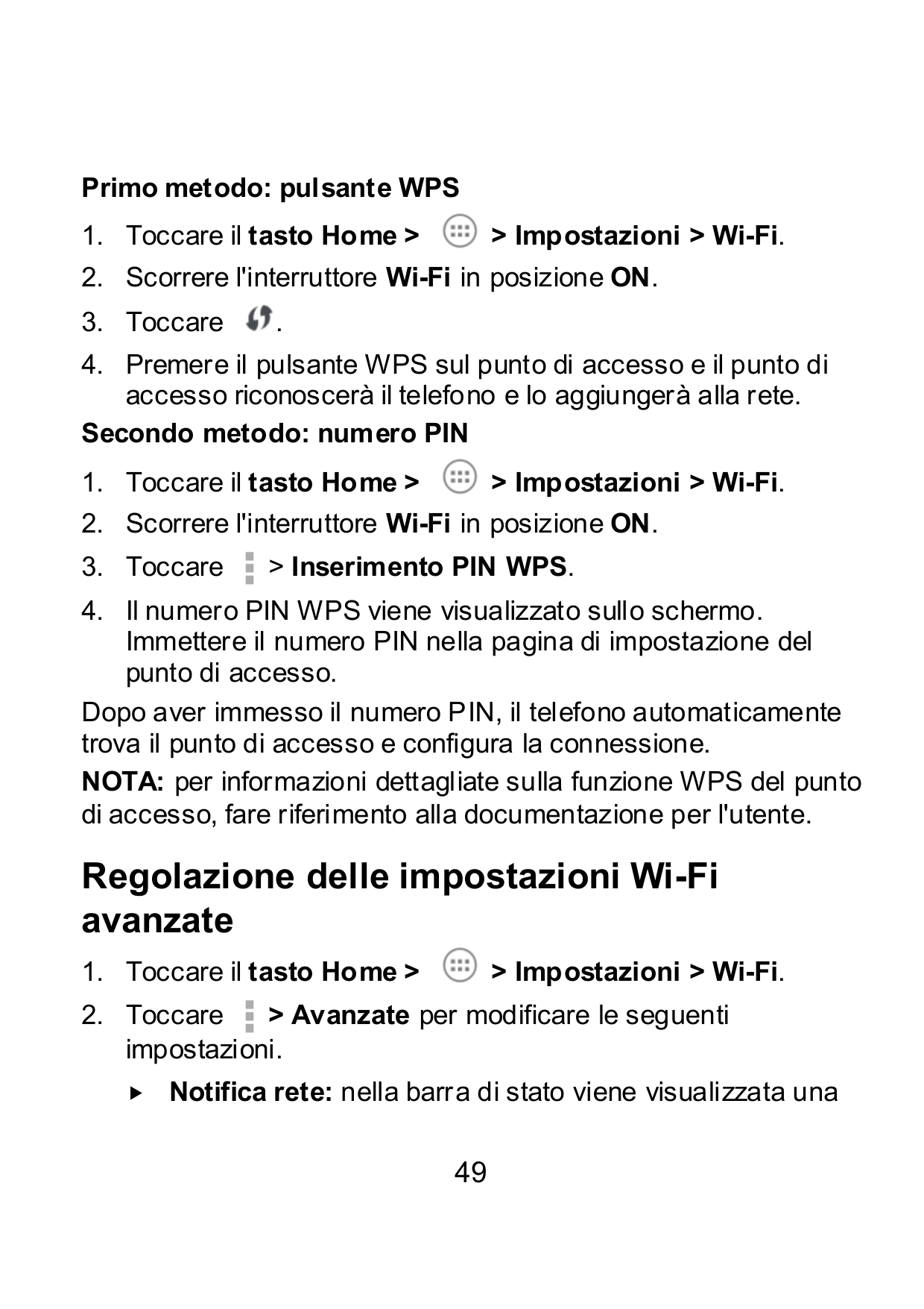 Primo metodo: pulsante WPS1. Toccare il tasto Home >> Impostazioni > Wi-Fi.2. Scorrere l'interruttore Wi-Fi in posizione ON.3. T