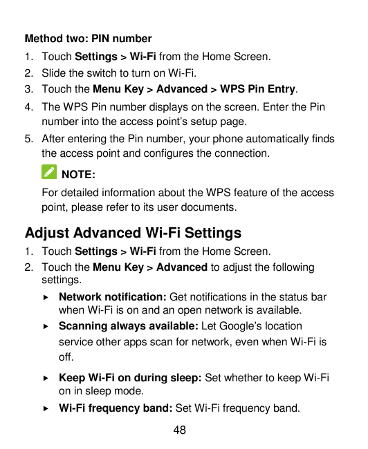 Method two: PIN number1. Touch Settings > Wi-Fi from the Home Screen.2. Slide the switch to turn on Wi-Fi.3. Touch the Menu Key 