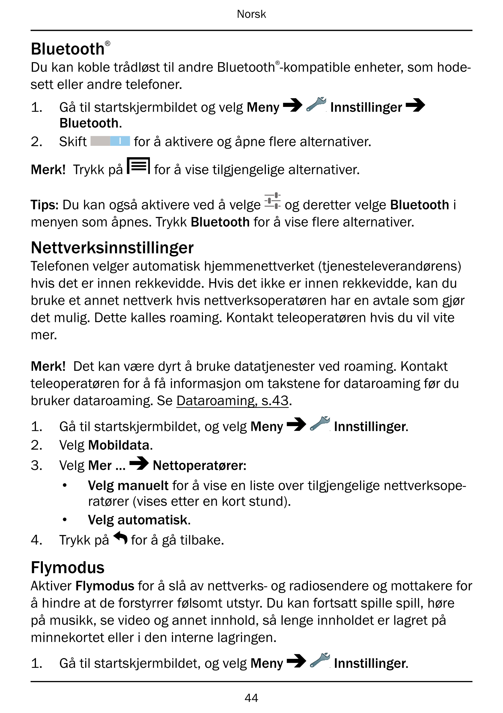 Norsk
Bluetooth®
Du kan koble trådløst til andre Bluetooth®-kompatible enheter, som hode-
sett eller andre telefoner.
1.     Gå 