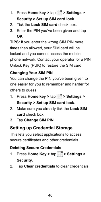 1.  Press Home key > tap> Settings >Security > Set up SIM card lock.2.  Tick the Lock SIM card check box.3.  Enter the PIN you’v
