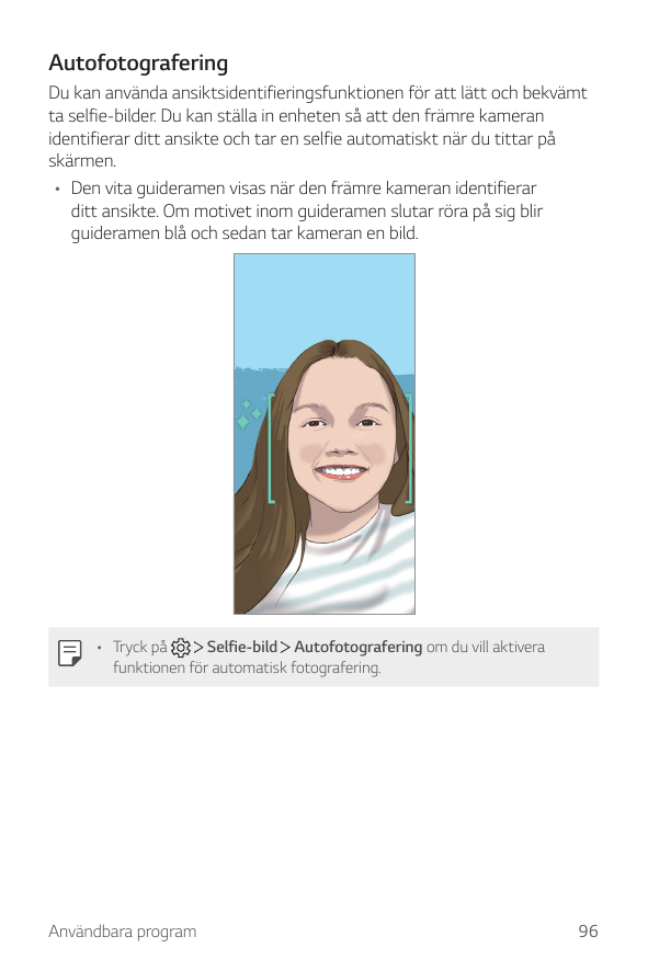 AutofotograferingDu kan använda ansiktsidentifieringsfunktionen för att lätt och bekvämtta selfie-bilder. Du kan ställa in enhet
