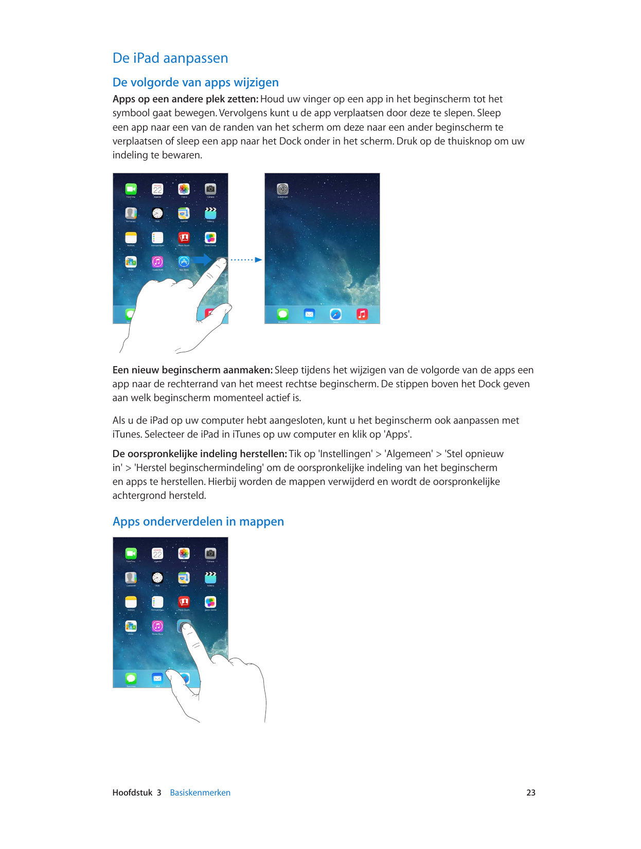 De iPad aanpassenDe volgorde van apps wijzigenApps op een andere plek zetten: Houd uw vinger op een app in het beginscherm tot h