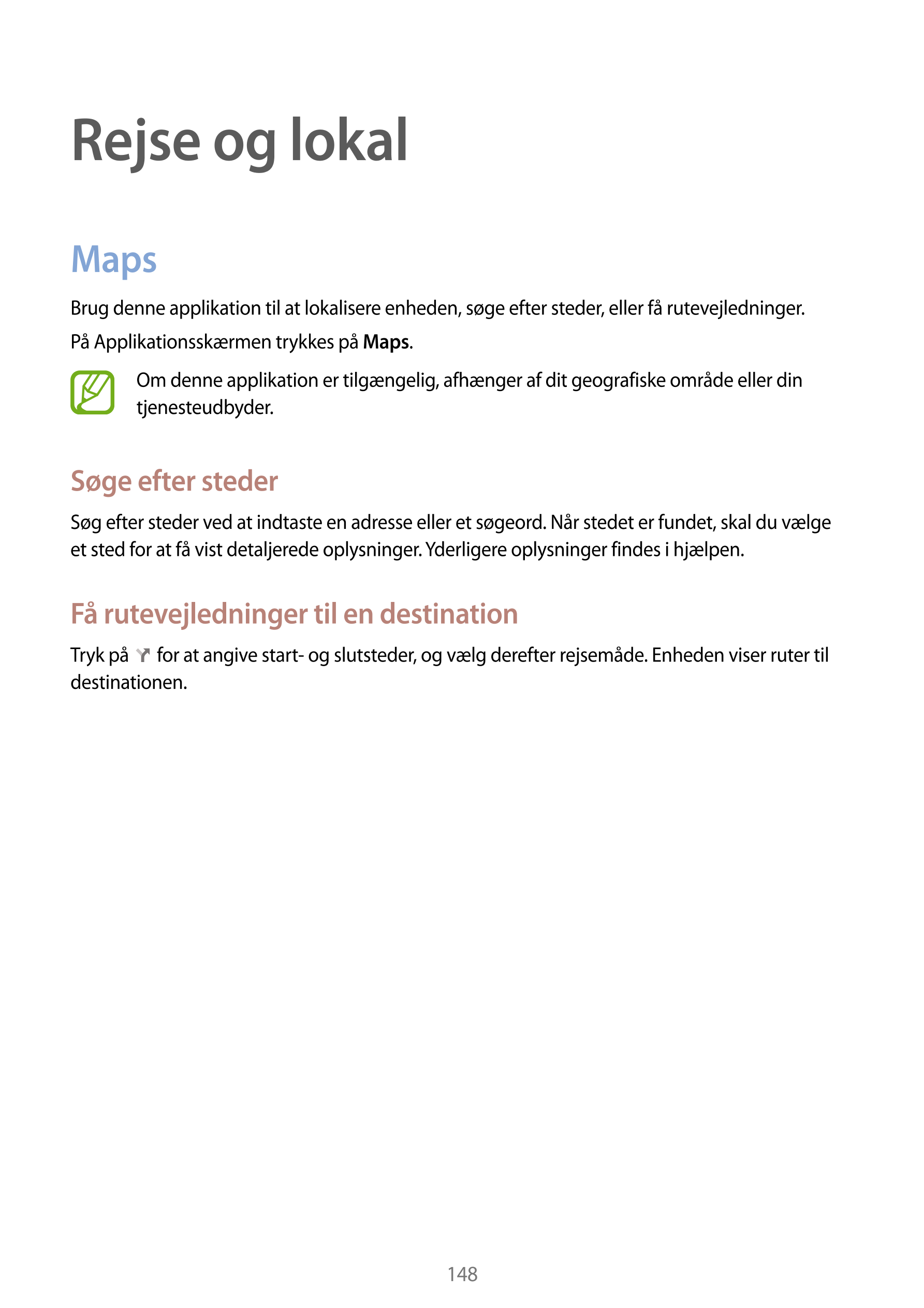 Rejse og lokal
Maps
Brug denne applikation til at lokalisere enheden, søge efter steder, eller få rutevejledninger.
På Applikati