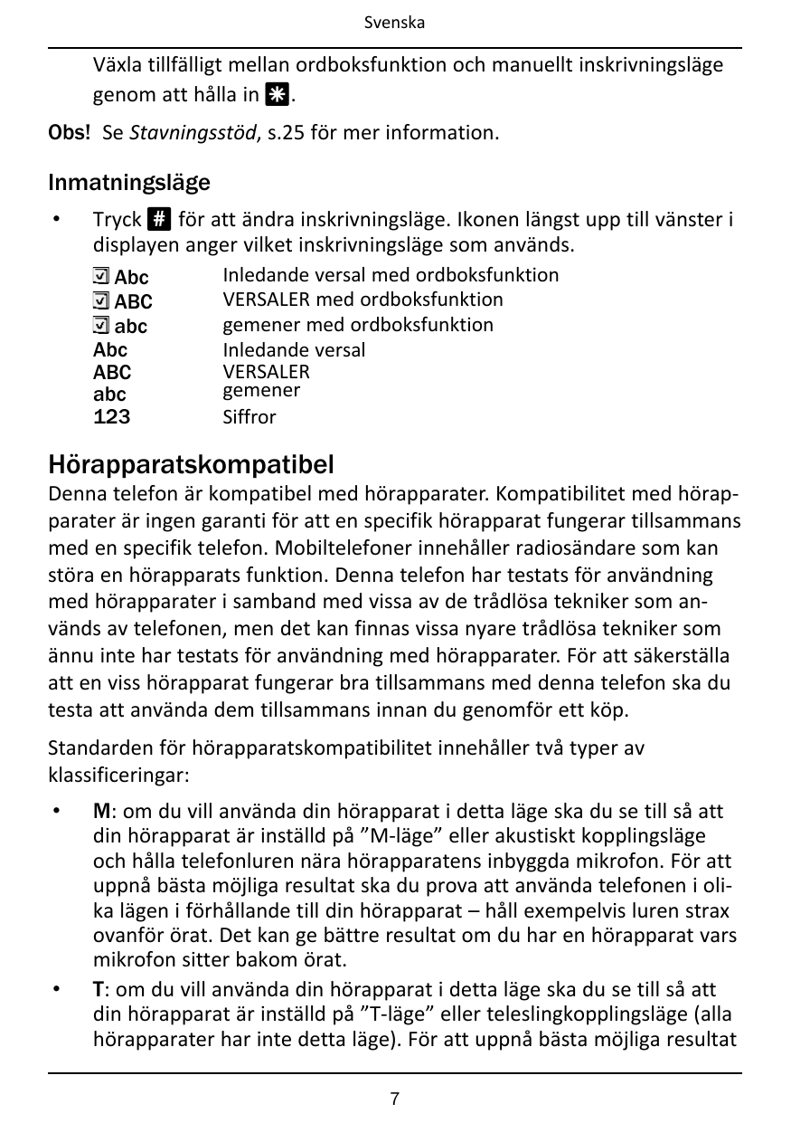 SvenskaVäxla tillfälligt mellan ordboksfunktion och manuellt inskrivningslägegenom att hålla in *.Obs! Se Stavningsstöd, s.25 fö