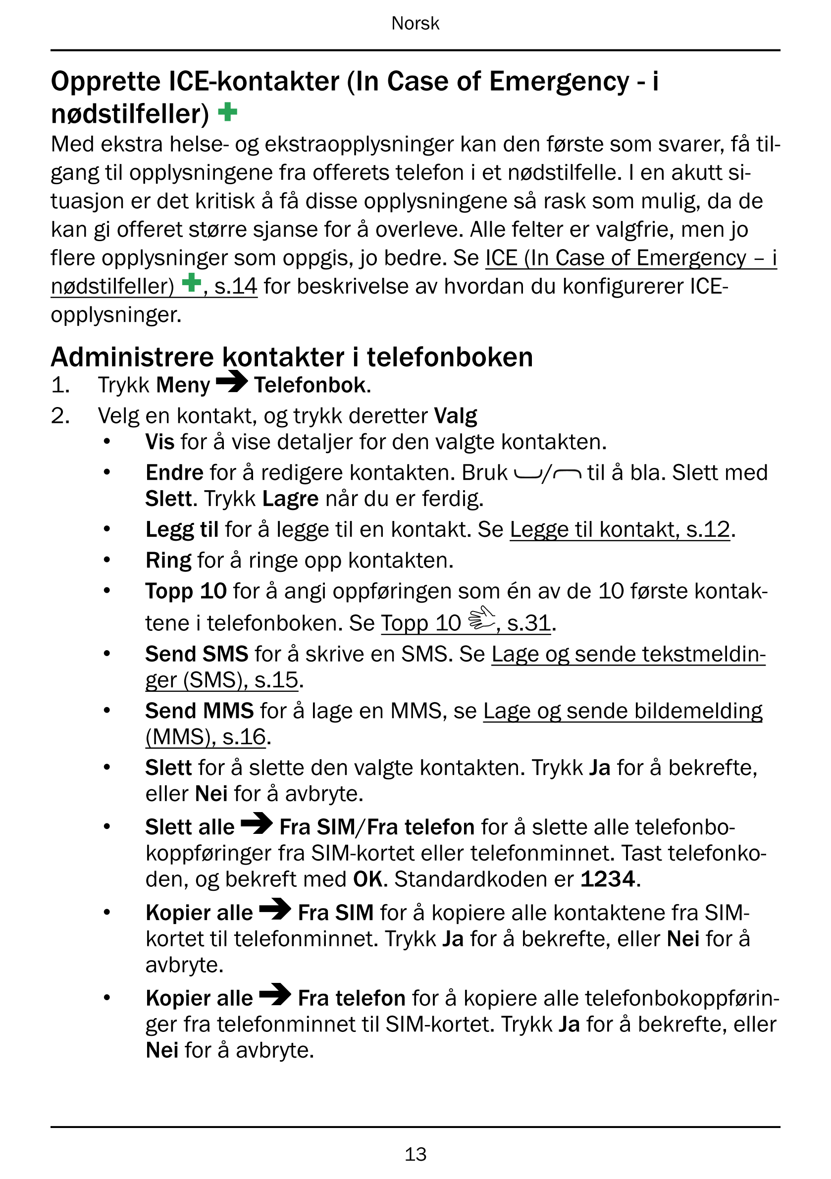 Norsk
Opprette ICE-kontakter (In Case of Emergency - i
nødstilfeller)
Med ekstra helse- og ekstraopplysninger kan den første som
