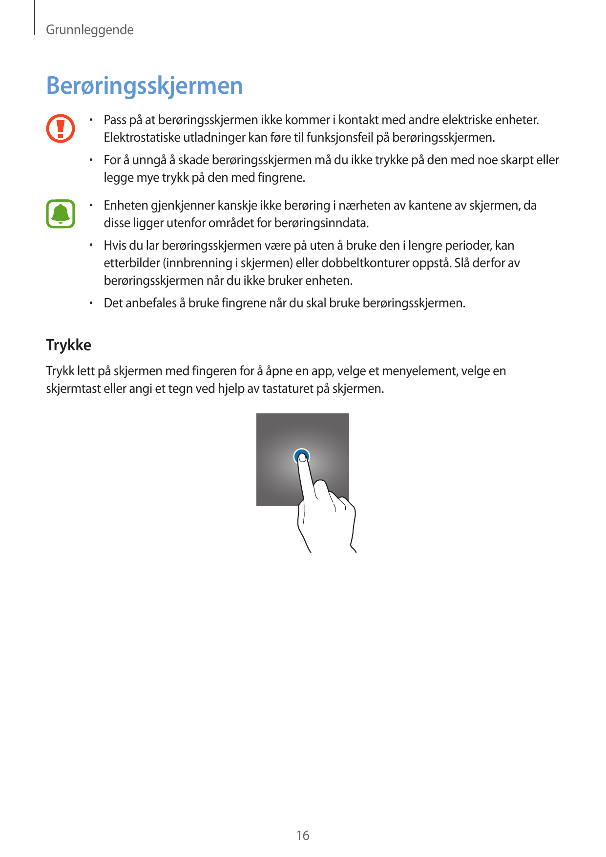 GrunnleggendeBerøringsskjermen• Pass på at berøringsskjermen ikke kommer i kontakt med andre elektriske enheter.Elektrostatiske 