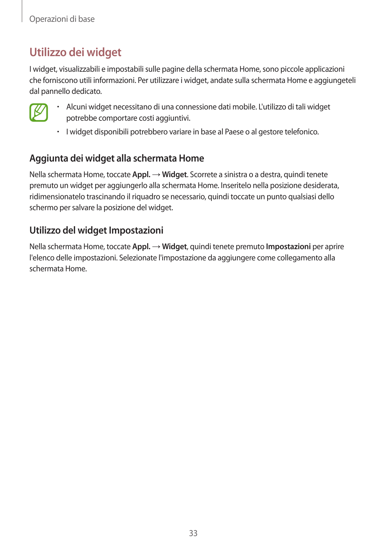 Operazioni di baseUtilizzo dei widgetI widget, visualizzabili e impostabili sulle pagine della schermata Home, sono piccole appl