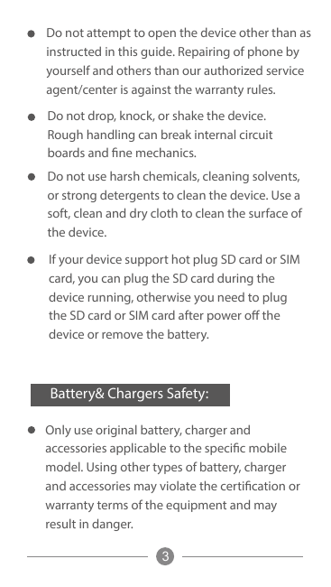 Do not attempt to open the device other than asinstructed in this guide. Repairing of phone byyourself and others than our autho