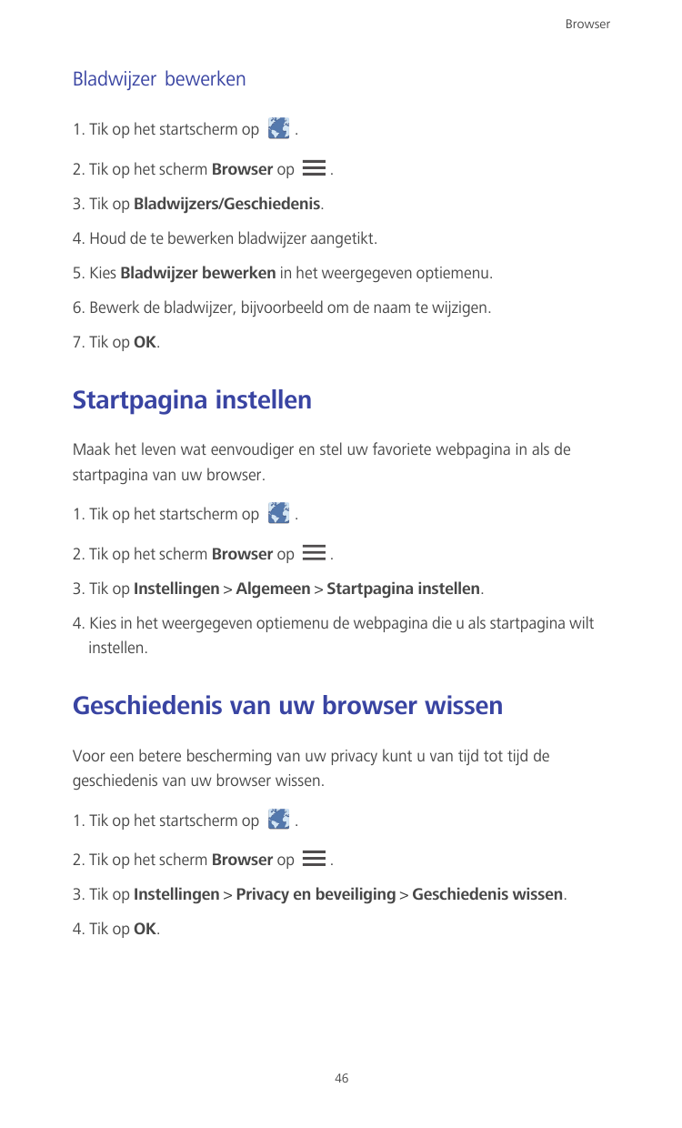BrowserBladwijzer bewerken1. Tik op het startscherm op.2. Tik op het scherm Browser op.3. Tik op Bladwijzers/Geschiedenis.4. Hou