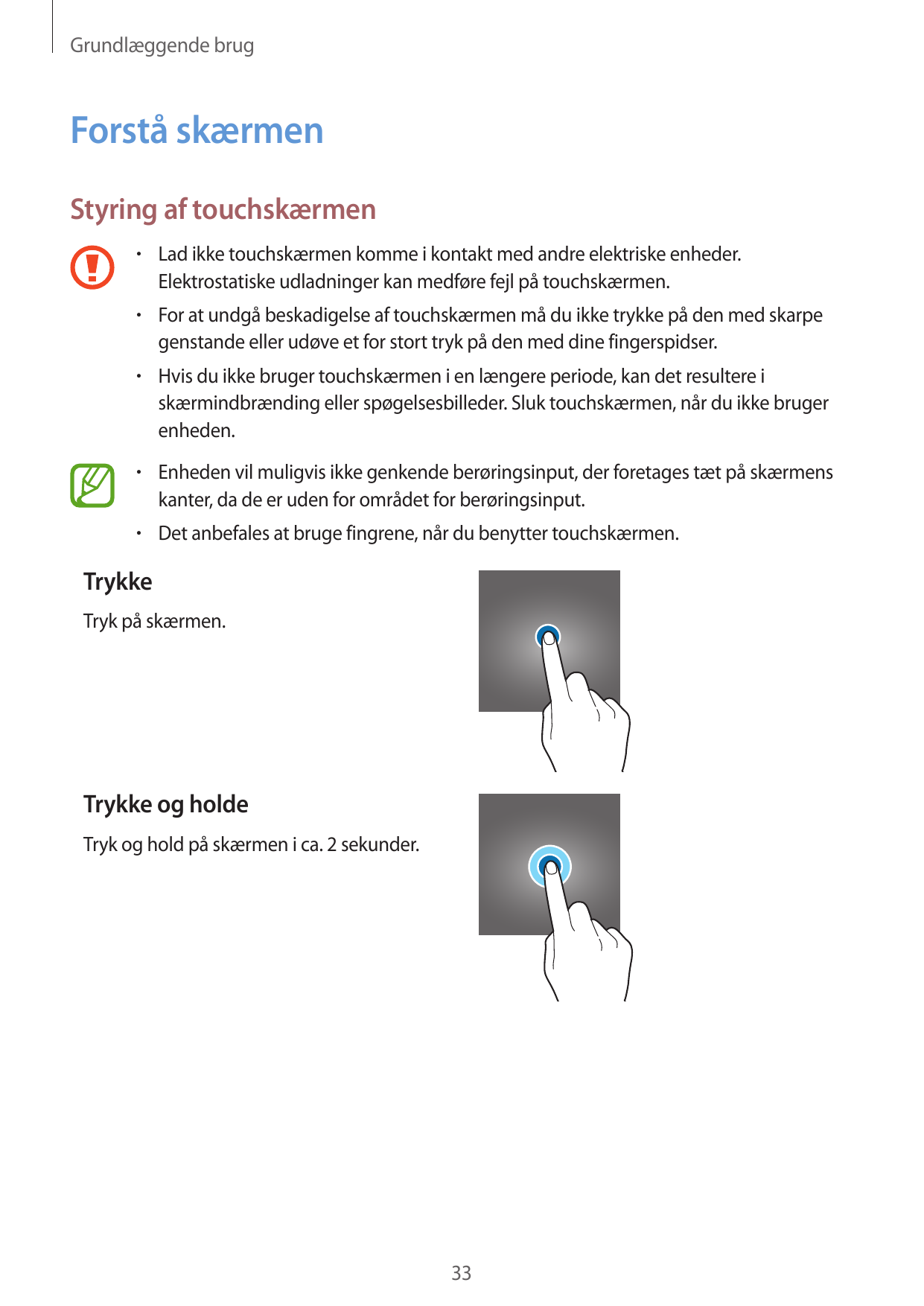 Grundlæggende brugForstå skærmenStyring af touchskærmen• Lad ikke touchskærmen komme i kontakt med andre elektriske enheder.Elek