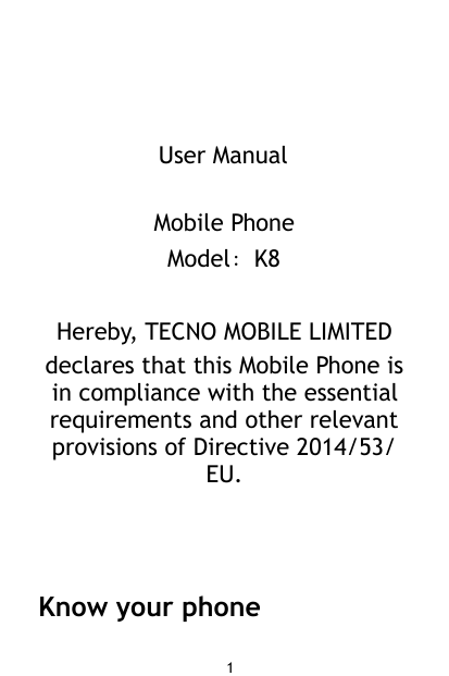 User ManualMobile PhoneModel：K8Hereby, TECNO MOBILE LIMITEDdeclares that this Mobile Phone isin compliance with the essentialreq