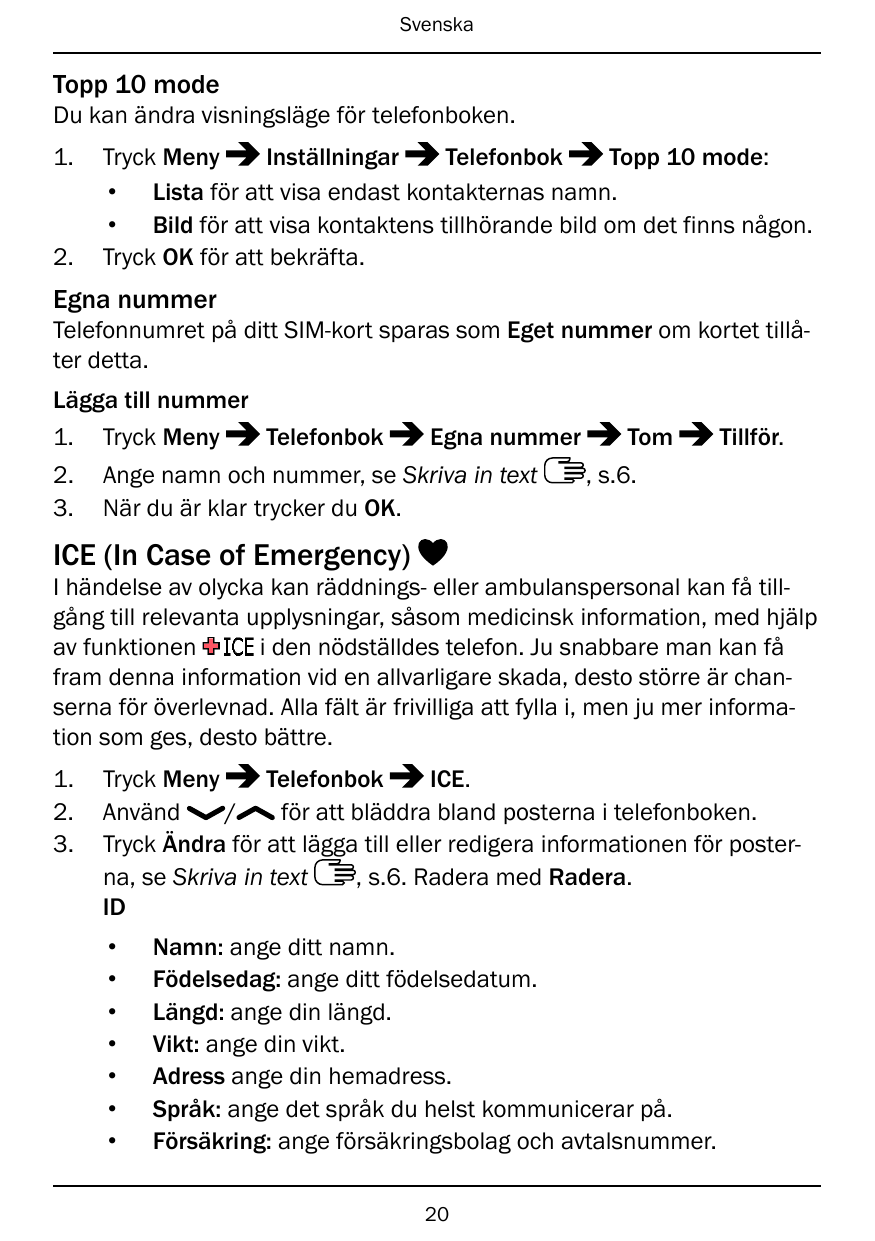 SvenskaTopp 10 modeDu kan ändra visningsläge för telefonboken.1.2.InställningarTelefonbokTopp 10 mode:Tryck Meny• Lista för att 
