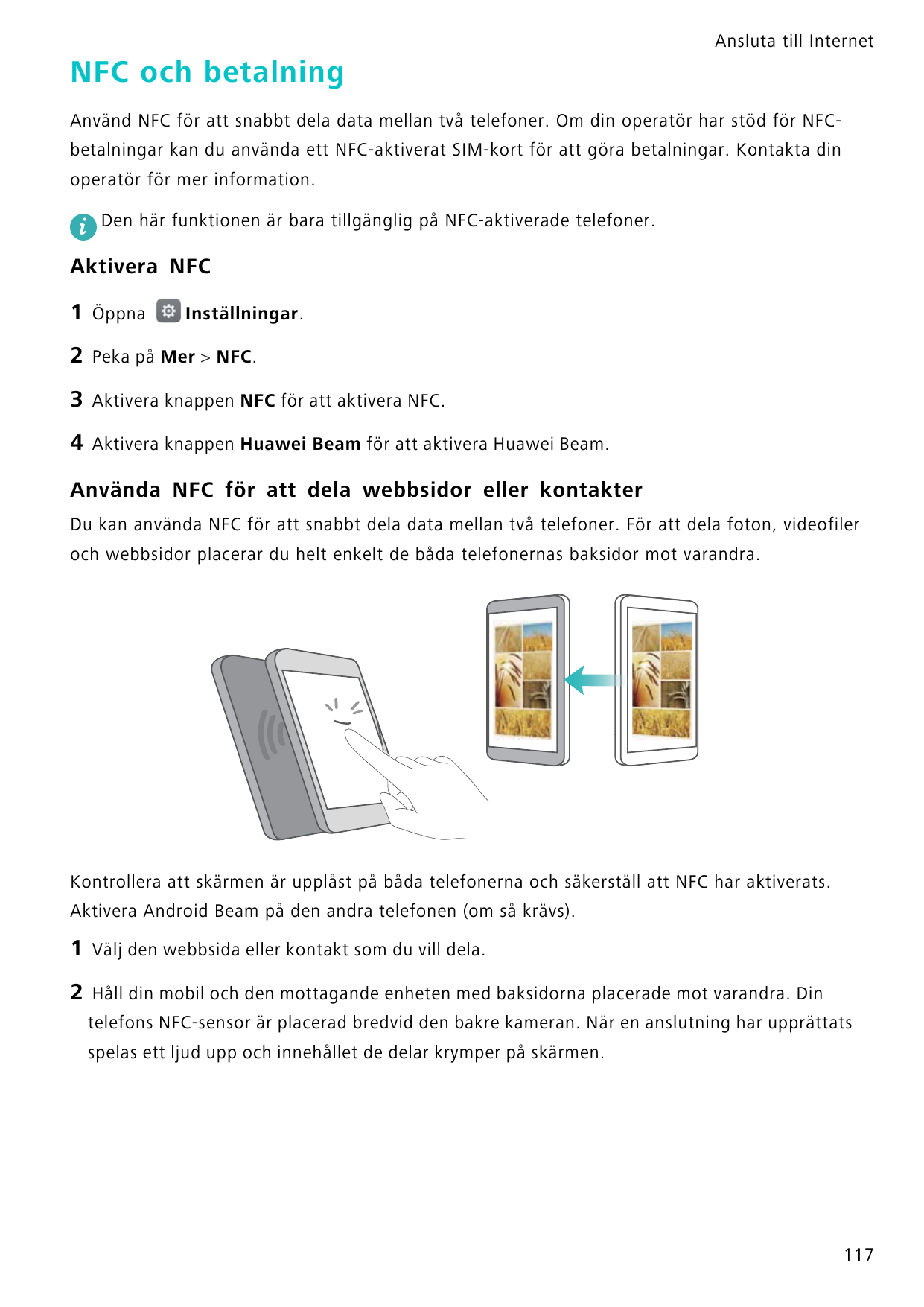 Ansluta till InternetNFC och betalningAnvänd NFC för att snabbt dela data mellan två telefoner. Om din operatör har stöd för NFC