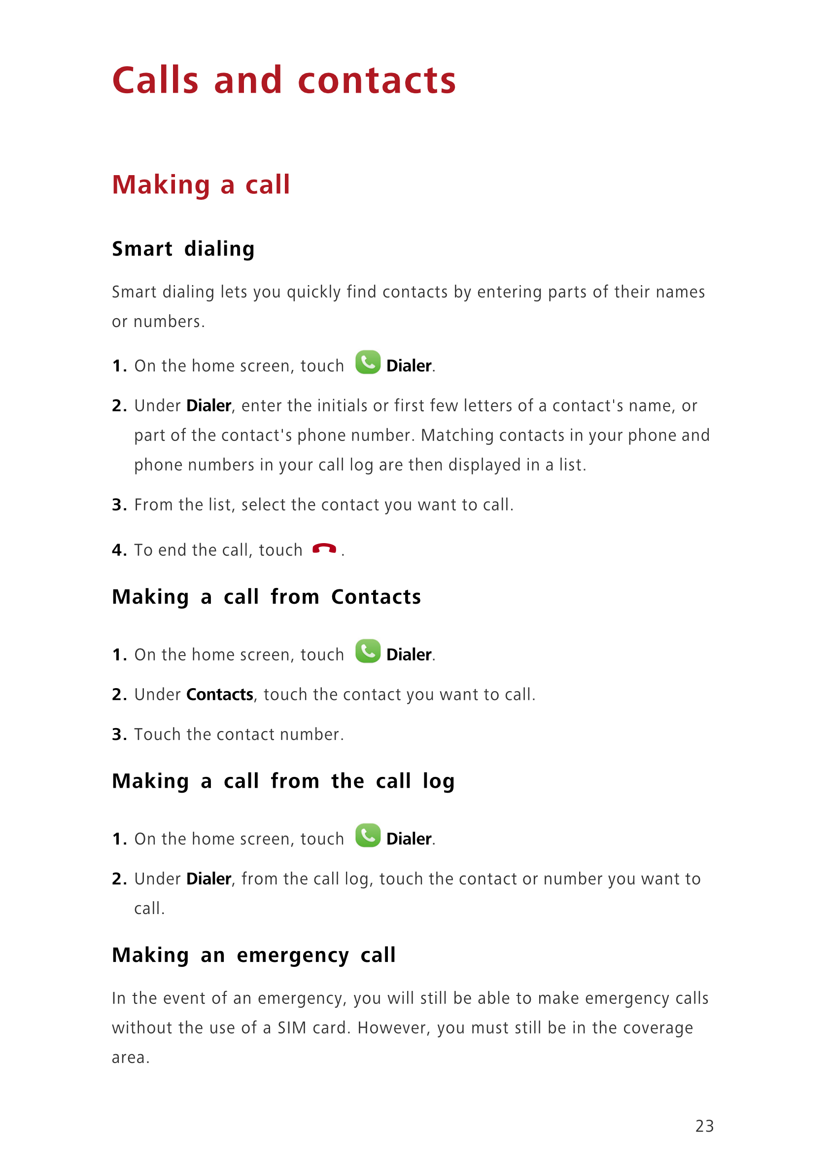 Calls and contacts
Making a call
Smart dialing
Smart dialing lets you quickly find contacts by entering parts of their names 
or