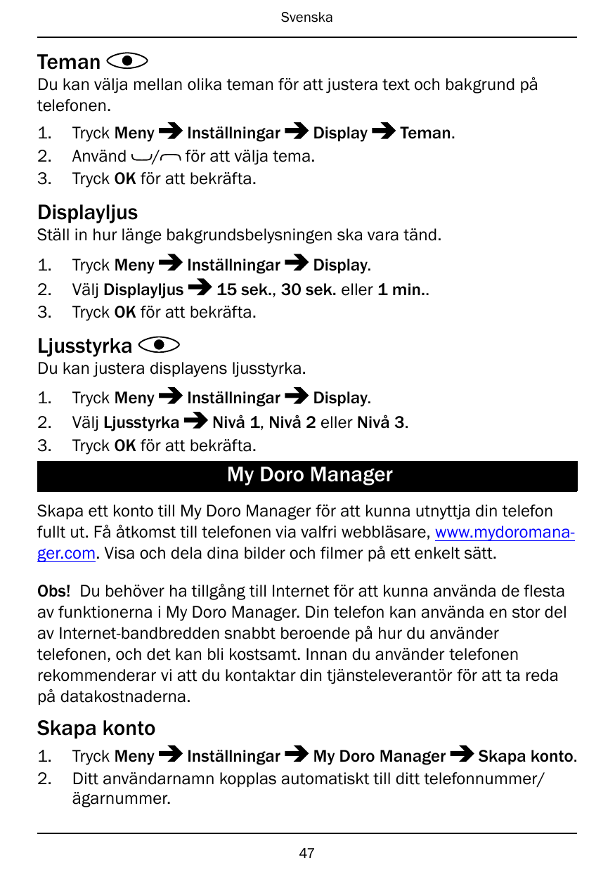 SvenskaTemanDu kan välja mellan olika teman för att justera text och bakgrund påtelefonen.1.2.3.Tryck MenyInställningarDisplayAn