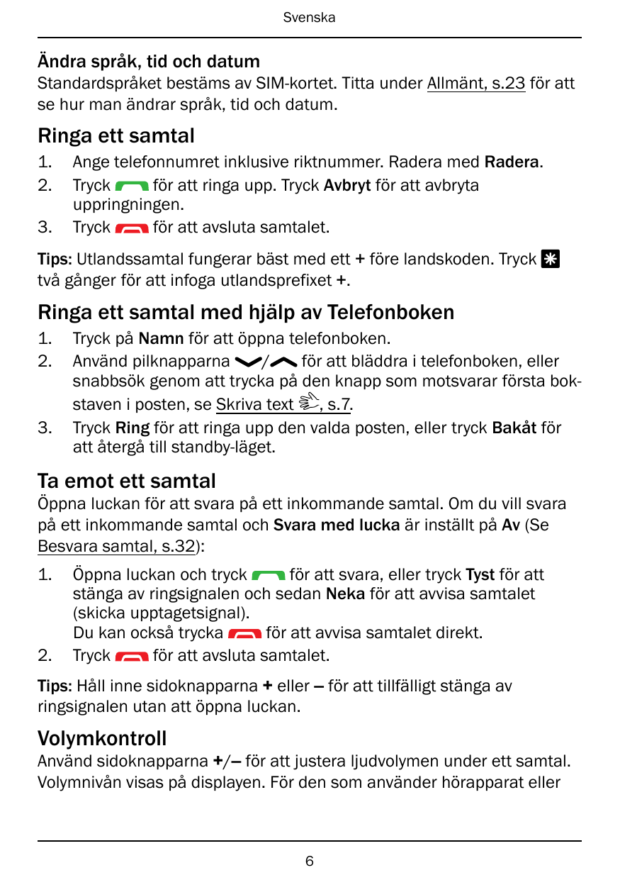 SvenskaÄndra språk, tid och datumStandardspråket bestäms av SIM-kortet. Titta under Allmänt, s.23 för attse hur man ändrar språk