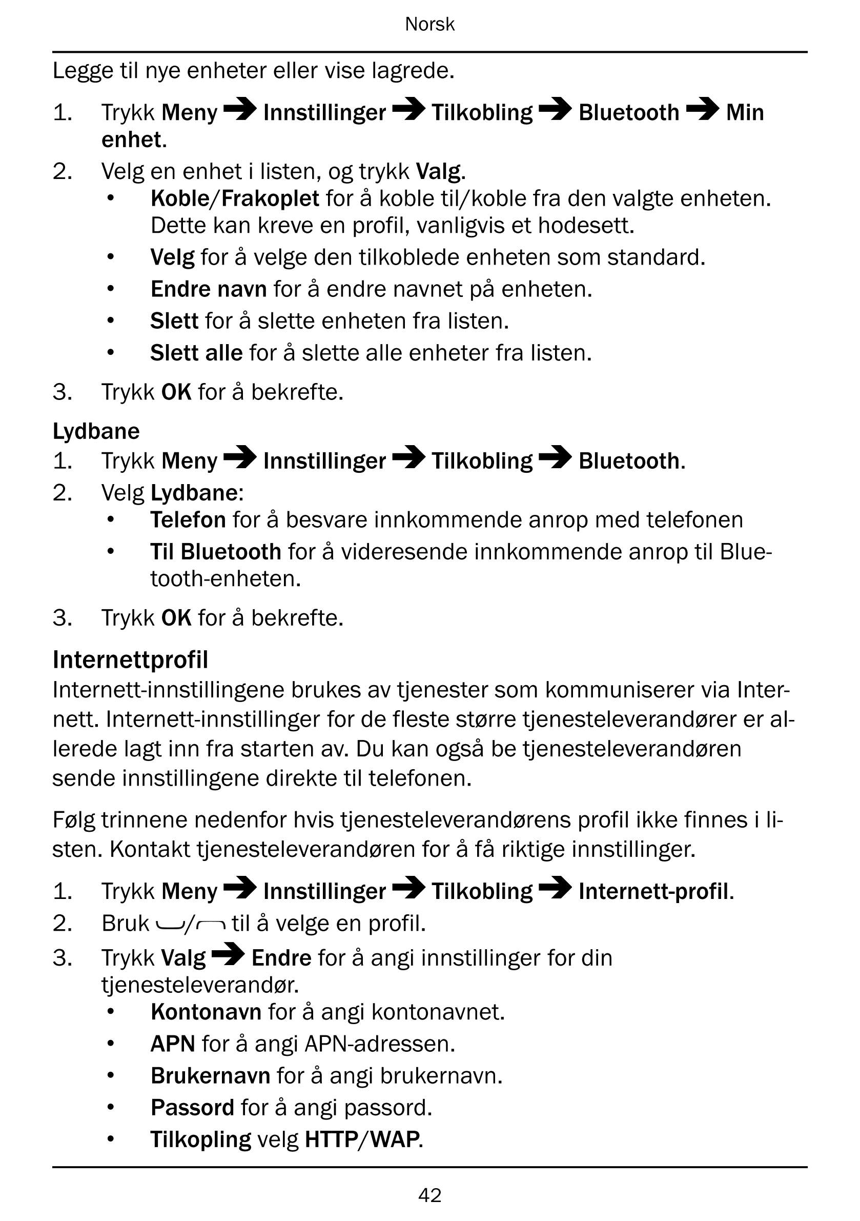 Norsk
Legge til nye enheter eller vise lagrede.
1.     Trykk Meny Innstillinger Tilkobling Bluetooth Min
enhet.
2.     Velg en e